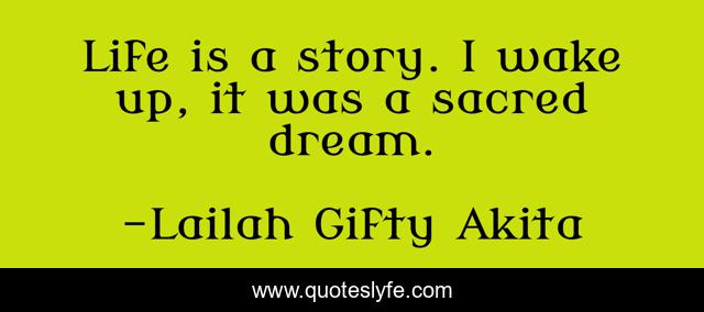 Life is a story. I wake up, it was a sacred dream.