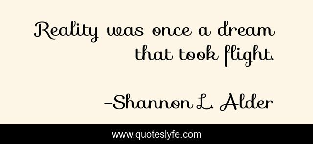 Reality was once a dream that took flight.