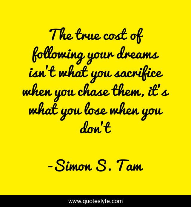 The true cost of following your dreams isn't what you sacrifice when you chase them, it's what you lose when you don't