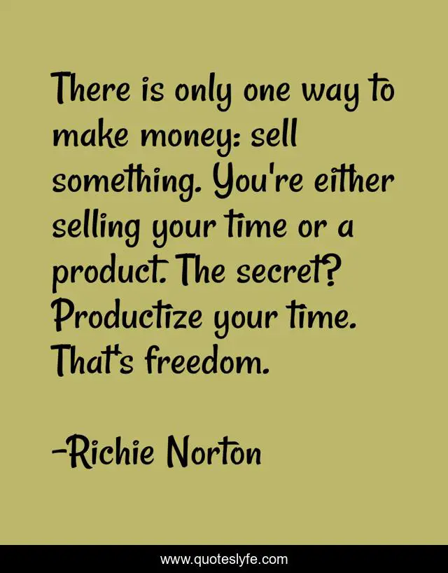 There is only one way to make money: sell something. You're either selling your time or a product. The secret? Productize your time. That's freedom.