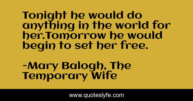 Tonight he would do anything in the world for her.Tomorrow he would begin to set her free.