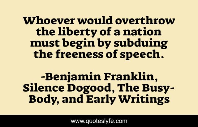 Whoever would overthrow the liberty of a nation must begin by subduing the freeness of speech.