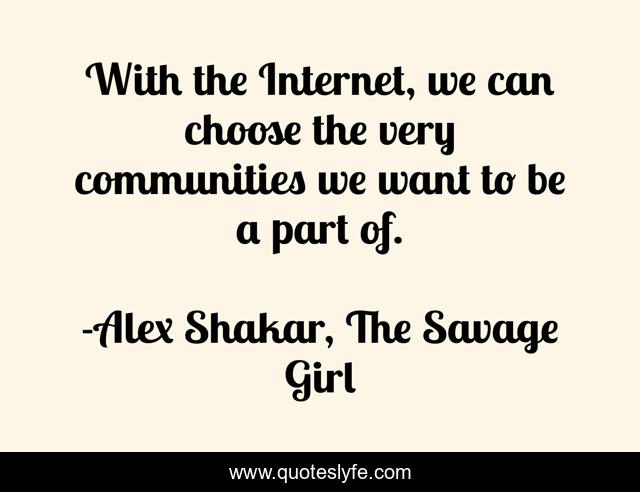 With the Internet, we can choose the very communities we want to be a part of.