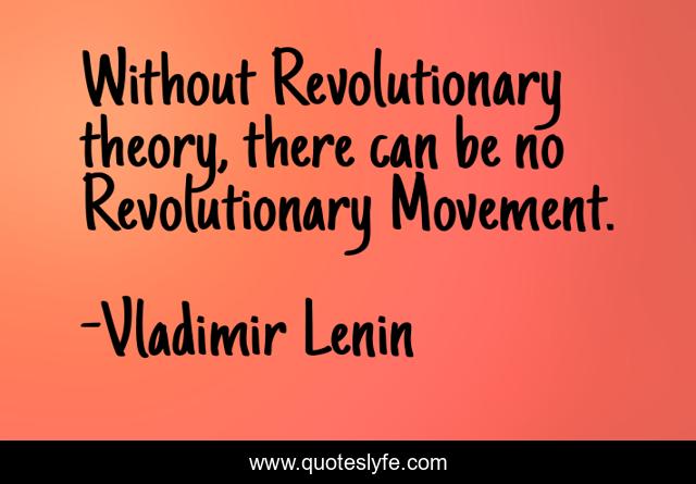 Without Revolutionary theory, there can be no Revolutionary Movement.