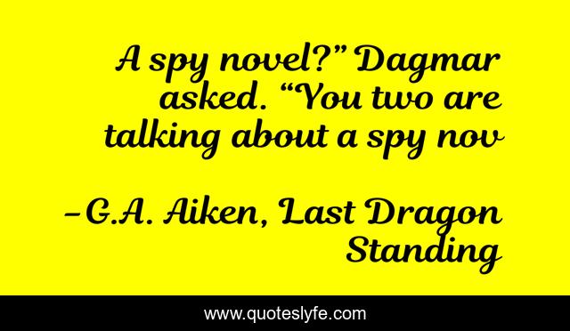 A spy novel?” Dagmar asked. “You two are talking about a spy nov