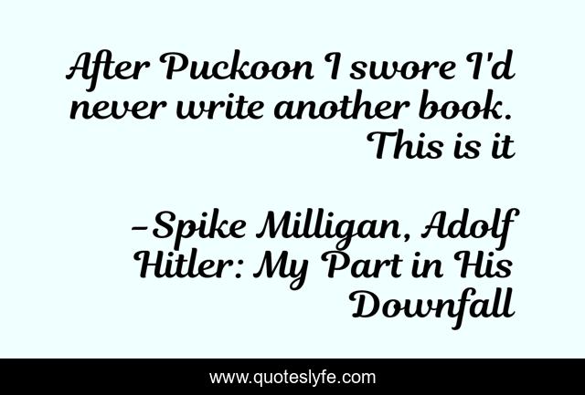 After Puckoon I swore I'd never write another book. This is it