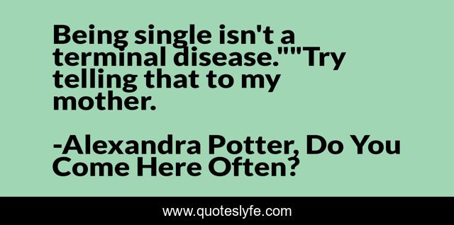 Being single isn't a terminal disease.