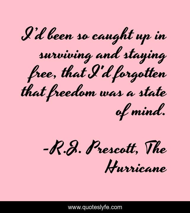 I’d been so caught up in surviving and staying free, that I'd forgotten that freedom was a state of mind.