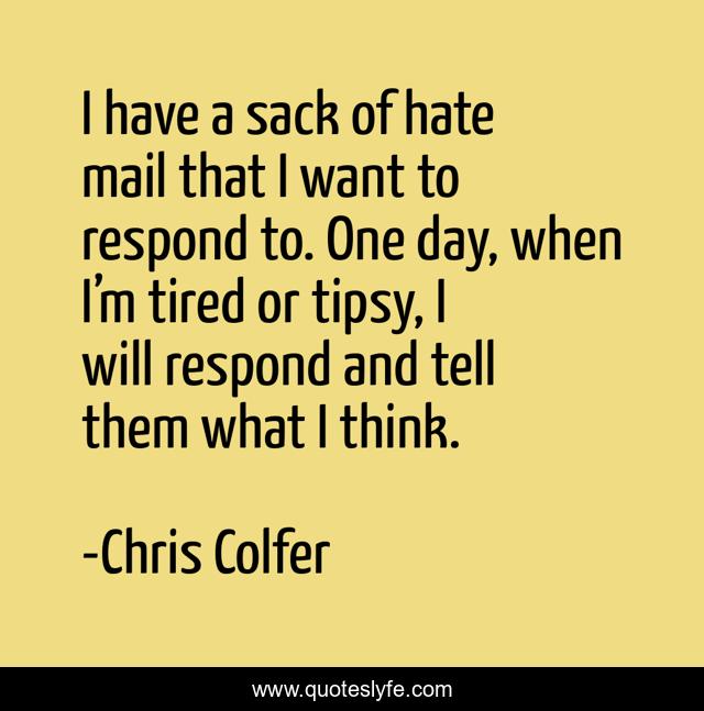 I have a sack of hate mail that I want to respond to. One day, when I’m tired or tipsy, I will respond and tell them what I think.
