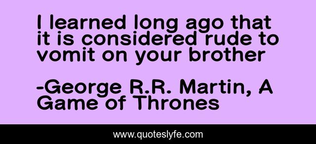 I learned long ago that it is considered rude to vomit on your brother