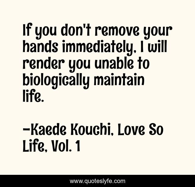 If you don't remove your hands immediately, I will render you unable to biologically maintain life.