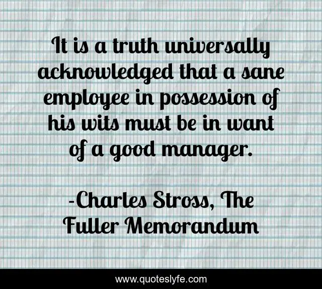 It is a truth universally acknowledged that a sane employee in possession of his wits must be in want of a good manager.