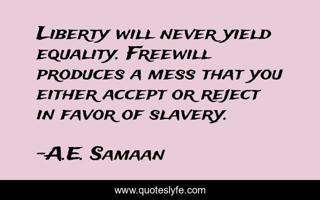 Liberty will never yield equality. Freewill produces a mess that you either accept or reject in favor of slavery.