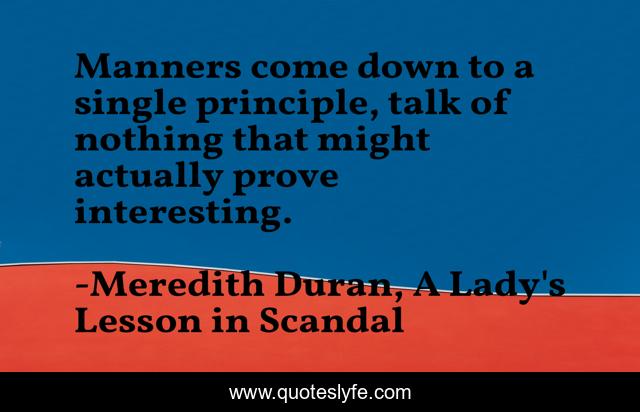 Manners come down to a single principle, talk of nothing that might actually prove interesting.