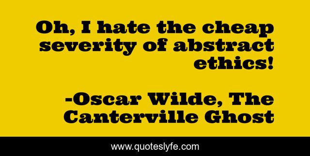 Oh, I hate the cheap severity of abstract ethics!