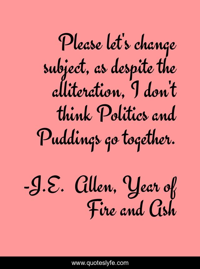 Please let's change subject, as despite the alliteration, I don't think Politics and Puddings go together.