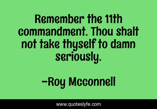 Remember the 11th commandment. Thou shalt not take thyself to damn seriously.