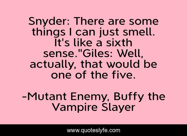 Snyder: There are some things I can just smell. It's like a sixth sense.