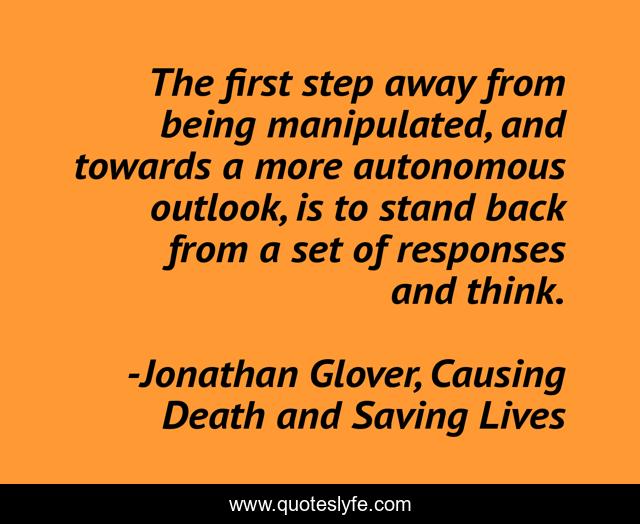 The first step away from being manipulated, and towards a more autonomous outlook, is to stand back from a set of responses and think.