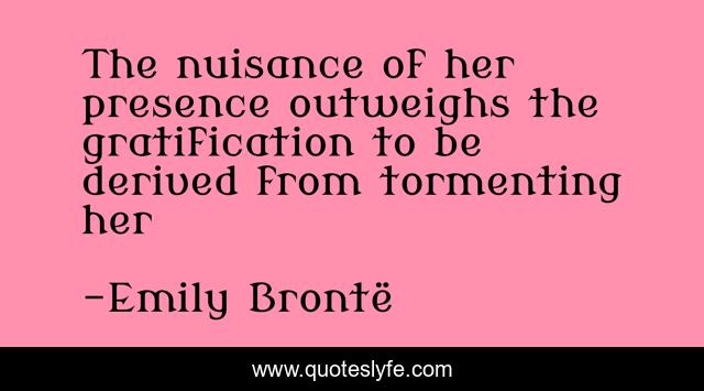 The nuisance of her presence outweighs the gratification to be derived from tormenting her