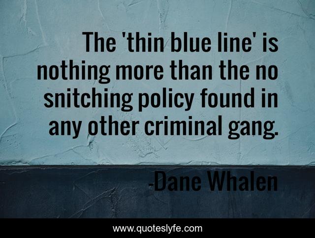 The 'thin blue line' is nothing more than the no snitching policy found in any other criminal gang.