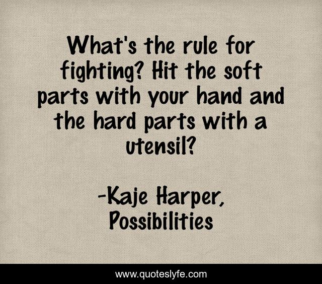 What's the rule for fighting? Hit the soft parts with your hand and the hard parts with a utensil?