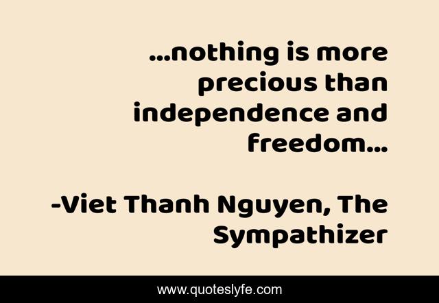 ...nothing is more precious than independence and freedom...