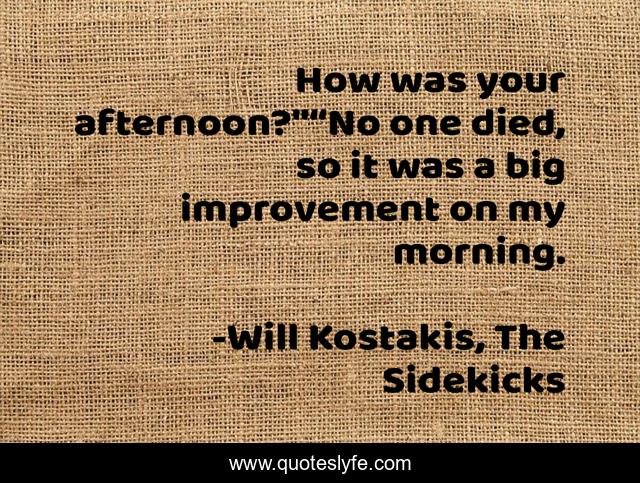 How was your afternoon?