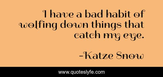 I have a bad habit of wolfing down things that catch my eye.