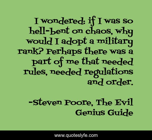 I wondered: if I was so hell-bent on chaos, why would I adopt a military rank? Perhaps there was a part of me that needed rules, needed regulations and order.