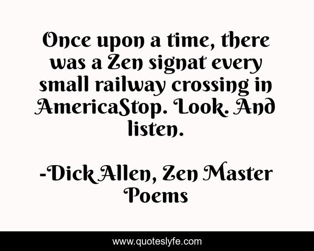 Once upon a time, there was a Zen signat every small railway crossing in AmericaStop. Look. And listen.