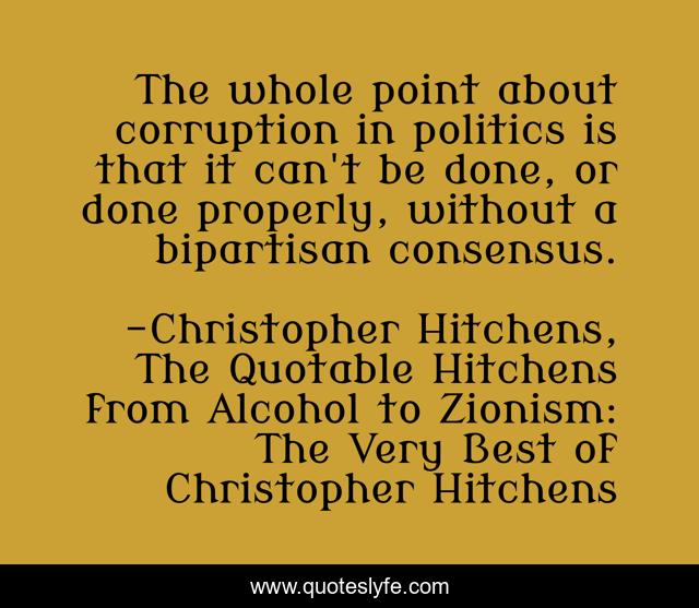 The whole point about corruption in politics is that it can't be done, or done properly, without a bipartisan consensus.