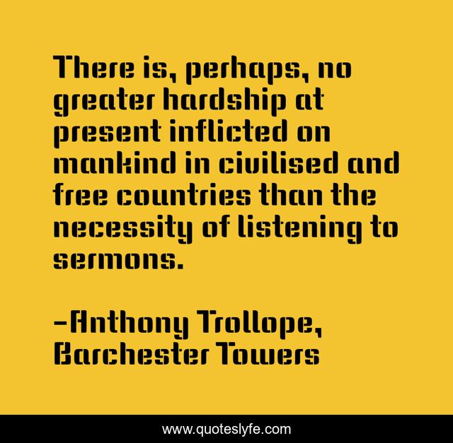 There is, perhaps, no greater hardship at present inflicted on mankind in civilised and free countries than the necessity of listening to sermons.