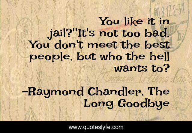 You like it in jail?''It's not too bad. You don't meet the best people, but who the hell wants to?