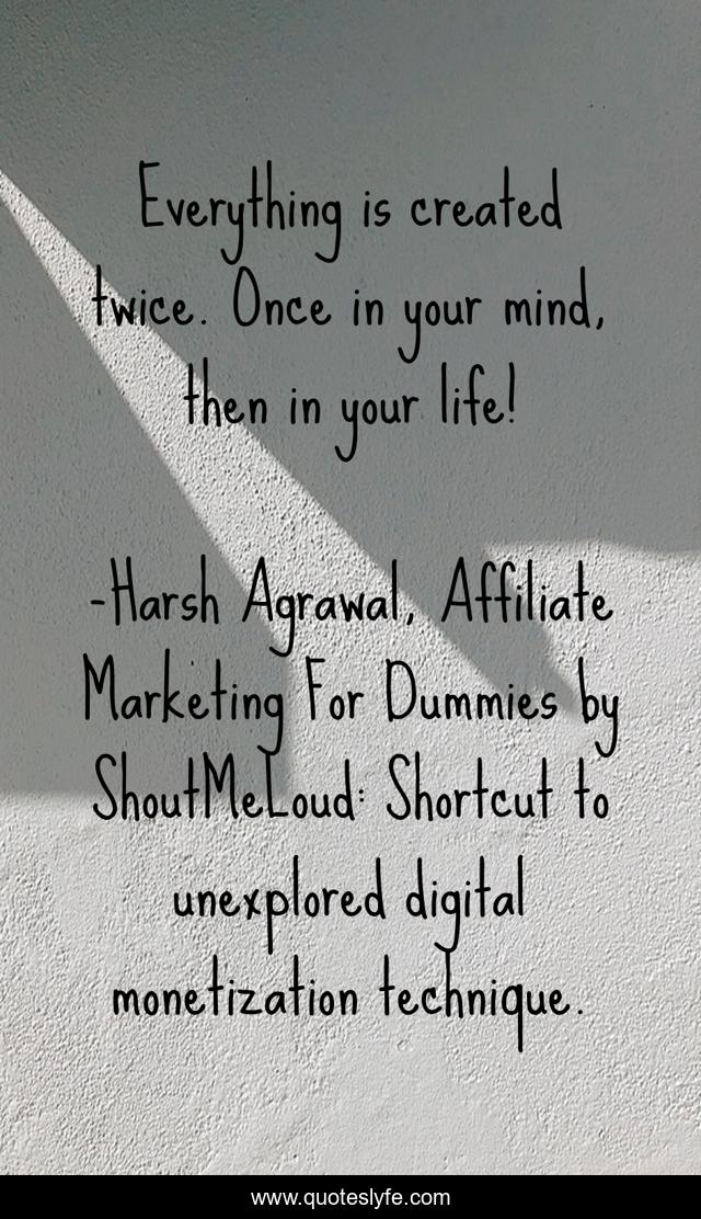 Everything is created twice. Once in your mind, then in your life!