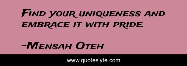 Find your uniqueness and embrace it with pride.