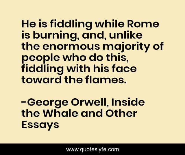 He is fiddling while Rome is burning, and, unlike the enormous majority of people who do this, fiddling with his face toward the flames.