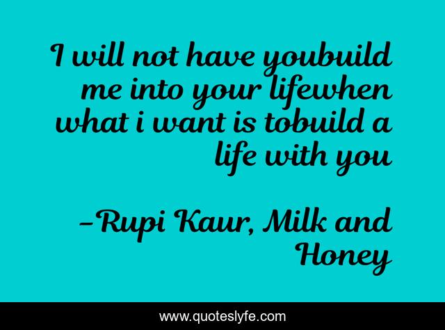 I will not have youbuild me into your lifewhen what i want is tobuild a life with you