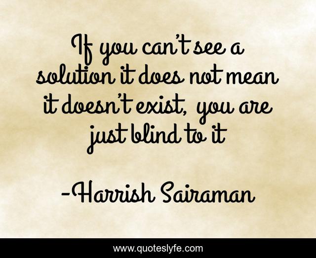 If you can’t see a solution it does not mean it doesn’t exist, you are just blind to it