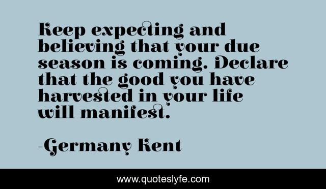 Keep expecting and believing that your due season is coming. Declare that the good you have harvested in your life will manifest.