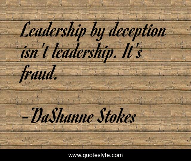 Leadership by deception isn't leadership. It's fraud.