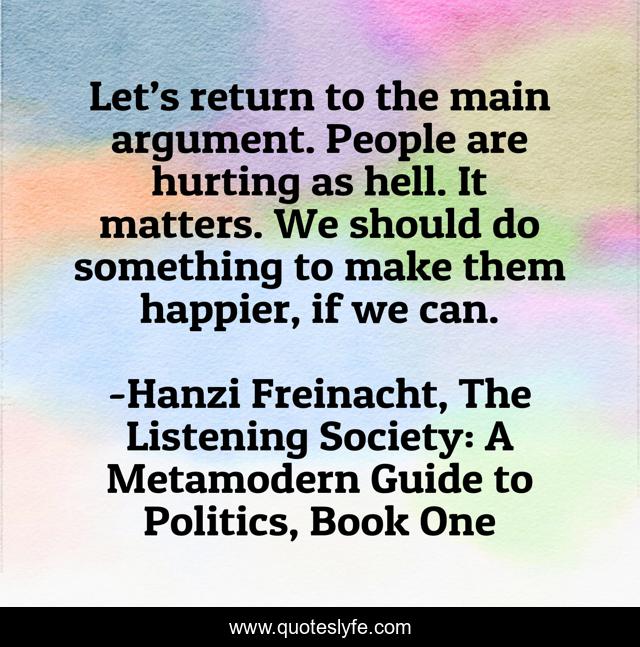 Let’s return to the main argument. People are hurting as hell. It matters. We should do something to make them happier, if we can.