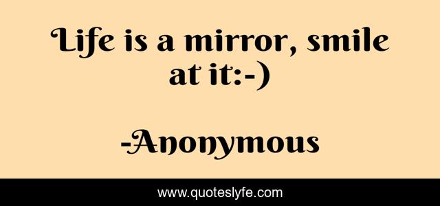 Life is a mirror, smile at it:-)