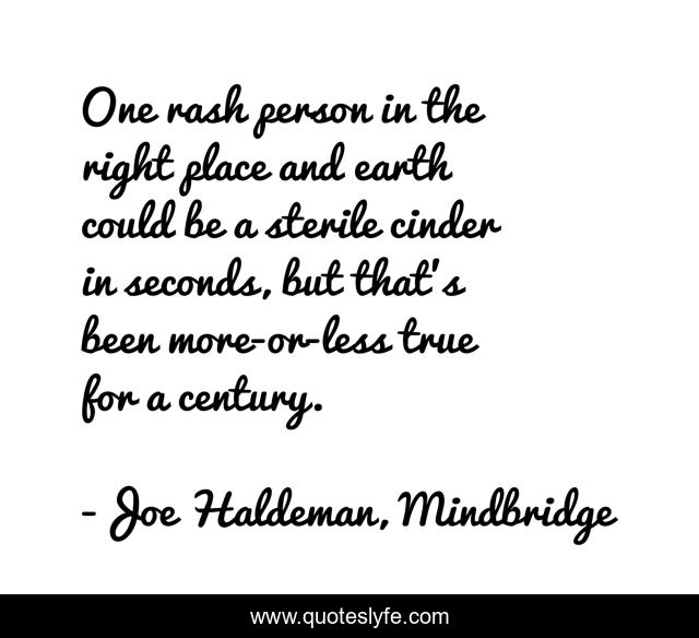 One rash person in the right place and earth could be a sterile cinder in seconds, but that's been more-or-less true for a century.