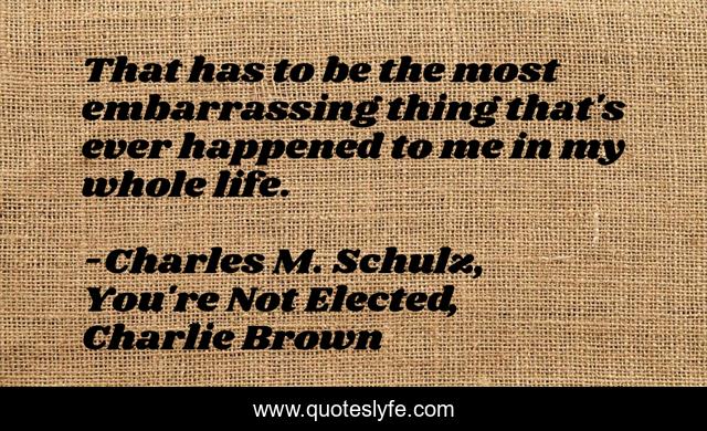 That has to be the most embarrassing thing that's ever happened to me in my whole life.