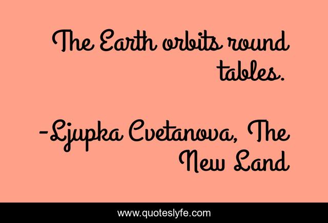 The Earth orbits round tables.