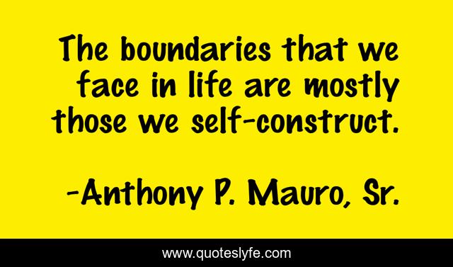 The boundaries that we face in life are mostly those we self-construct.