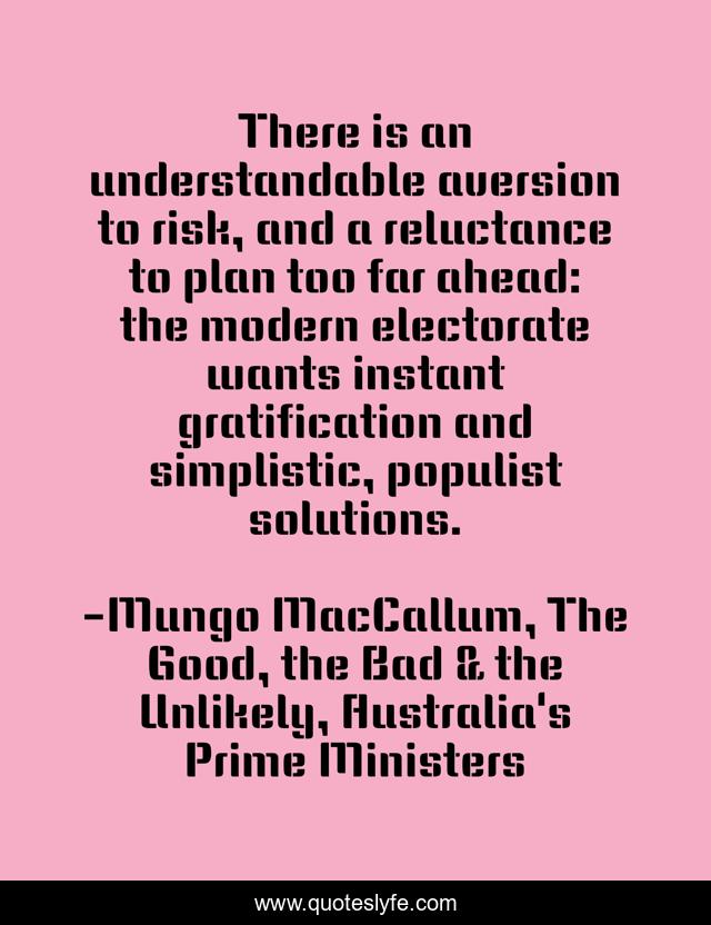 There is an understandable aversion to risk, and a reluctance to plan too far ahead: the modern electorate wants instant gratification and simplistic, populist solutions.