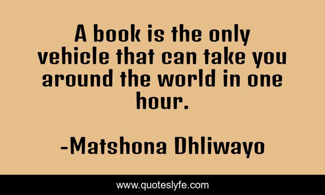 A book is the only vehicle that can take you around the world in one hour.