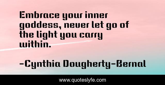 Embrace your inner goddess, never let go of the light you carry within.